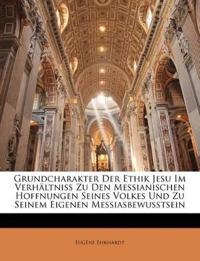 Grundcharakter Der Ethik Jesu Im Verhältniss Zu Den Messianischen Hoffnungen Seines Volkes Und Zu Seinem Eigenen Messiasbewusstsein