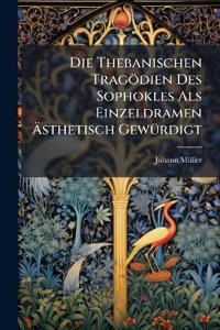 Die Thebanischen Tragödien Des Sophokles Als Einzeldramen Ästhetisch Gewürdigt