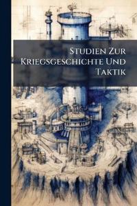 Studien Zur Kriegsgeschichte Und Taktik