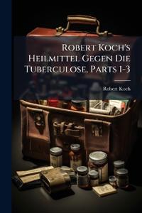 Robert Koch's Heilmittel Gegen Die Tuberculose, Parts 1-3