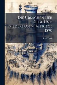 Die Ursachen Der Siege Und Niederlagen Im Kriege 1870