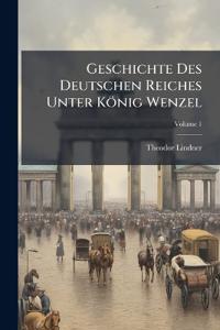 Geschichte Des Deutschen Reiches Unter Konig Wenzel, Volume 1