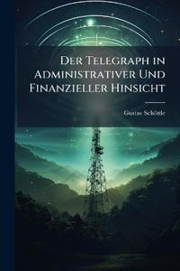Der Telegraph in Administrativer Und Finanzieller Hinsicht