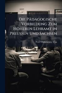 Die Pädagogische Vorbildung Zum Höheren Lehramt in Preussen Und Sachsen