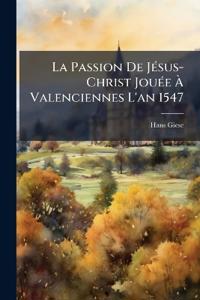 La Passion De Jésus-Christ Jouée À Valenciennes L'an 1547