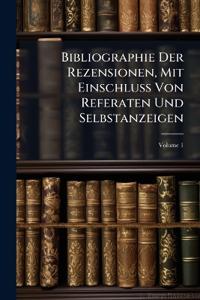 Bibliographie Der Rezensionen, Mit Einschluss Von Referaten Und Selbstanzeigen; Volume 1