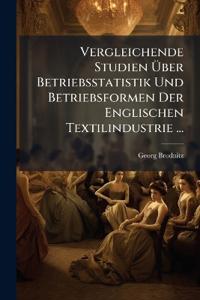 Vergleichende Studien Über Betriebsstatistik Und Betriebsformen Der Englischen Textilindustrie ...