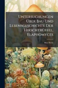 Untersuchungen Über Bau Und Lebensgeschichte Der Hirschtrüffel, Elaphomyces