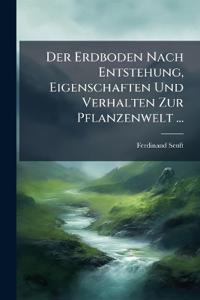 Der Erdboden Nach Entstehung, Eigenschaften Und Verhalten Zur Pflanzenwelt ...