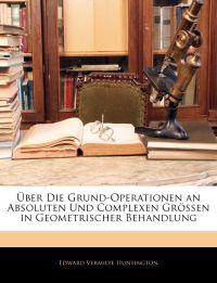 Über Die Grund-Operationen an Absoluten Und Complexen Grössen in Geometrischer Behandlung