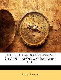 Die Erhebung Preussens Gegen Napoleon Im Jahre 1813
