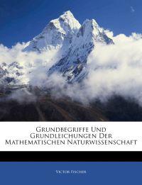 Grundbegriffe Und Grundleichungen Der Mathematischen Naturwissenschaft