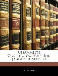 Gesammelte Ornithologische Und Jagdliche Skizzen