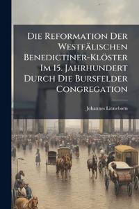 Die Reformation Der Westfälischen Benedictiner-Klöster Im 15. Jahrhundert Durch Die Bursfelder Congregation