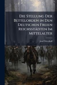 Die Stellung Der Bettelorden in Den Deutschen Freien Reichsstädten Im Mittelalter