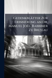 Gedenkblätter Zur Erinnerung an Dr. Manuel Joël, Rabbiner Zu Breslau
