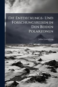 Die Entdeckungs- Und Forschungsreisen in Den Beiden Polarzonen