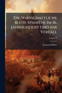 Die Wirtschaftliche Blüte Spaniens Im 16. Jahrhundert Und Ihr Verfall; Volume 9