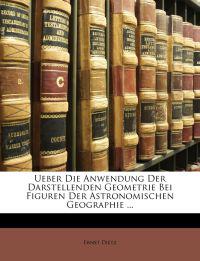 Ueber Die Anwendung Der Darstellenden Geometrie Bei Figuren Der Astronomischen Geographie ...