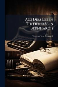 Aus Dem Leben Theodor Von Bernhardis
