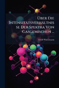 Über Die Intensitätsverhältnisse Der Spektra Von Gasgemischen ...