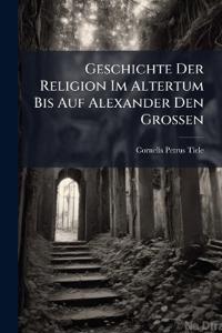 Geschichte Der Religion Im Altertum Bis Auf Alexander Den Grossen
