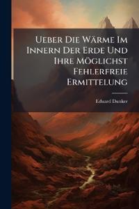 Ueber Die Wärme Im Innern Der Erde Und Ihre Möglichst Fehlerfreie Ermittelung