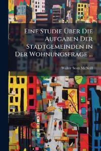 Eine Studie Über Die Aufgaben Der Stadtgemeinden in Der Wohnungsfrage ...