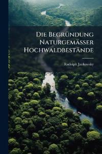 Die Begründung Naturgemässer Hochwaldbestände