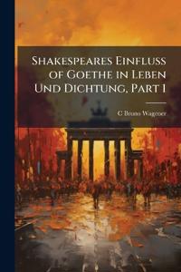 Shakespeares Einfluss of Goethe in Leben Und Dichtung, Part 1