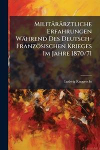 Militärärztliche Erfahrungen Während Des Deutsch-Französischen Krieges Im Jahre 1870/71