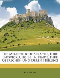 Die Menschliche Sprache, Ihre Entwicklung Be Im Kinde, Ihre Gebrechen Und Deren Heilung