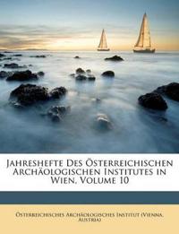 Jahreshefte Des Osterreichischen Archaologischen Institutes in Wien, Volume 10