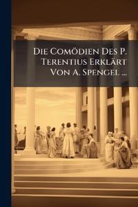 Die Comödien Des P. Terentius Erklärt Von A. Spengel ...