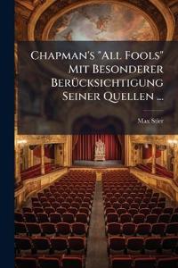 Chapman's "All Fools" Mit Besonderer Berücksichtigung Seiner Quellen ...