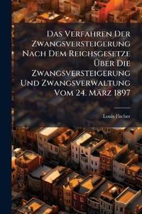 Das Verfahren Der Zwangsversteigerung Nach Dem Reichsgesetze Über Die Zwangsversteigerung Und Zwangsverwaltung Vom 24. März 1897