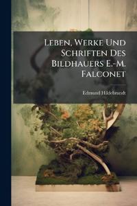 Leben, Werke Und Schriften Des Bildhauers E.-M. Falconet