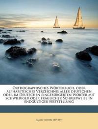 Orthographisches Worterbuch, Oder Alphabetisches Verzeichnis Aller Deutschen Oder Im Deutschen Eingeburgerten Worter Mit Schwieriger Oder Fraglicher Schreibweise in Endgultiger Feststellung
