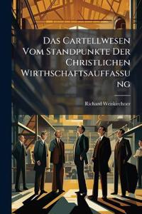 Das Cartellwesen Vom Standpunkte Der Christlichen Wirthschaftsauffassung