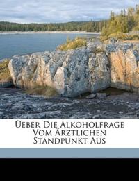 Üeber Die Alkoholfrage Vom Ärztlichen Standpunkt Aus