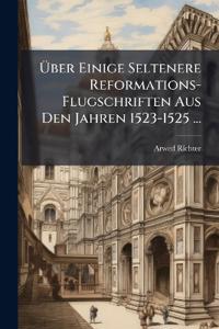 Über Einige Seltenere Reformations-Flugschriften Aus Den Jahren 1523-1525 ...