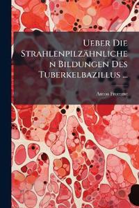 Ueber Die Strahlenpilzähnlichen Bildungen Des Tuberkelbazillus ...