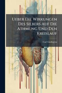 Ueber Die Wirkungen Des Silbers Auf Die Athmung Und Den Kreislauf