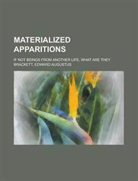 Materialized Apparitions; if not beings from another life, what are they