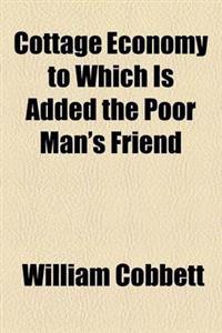 Cottage Economy to Which Is Added the Poor Man's Friend
