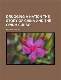 Drugging a Nation The Story of China and the Opium Curse