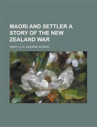 Maori and Settler A Story of The New Zealand War