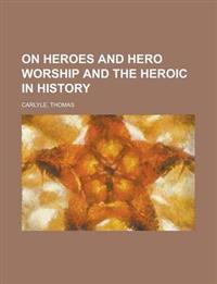 On Heroes and Hero Worship and the Heroic in History