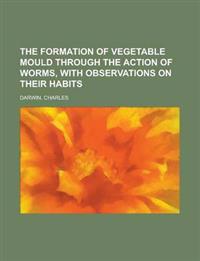 The formation of vegetable mould through the action of worms, with observations on their habits