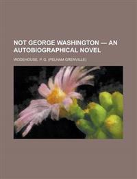 Not George Washington - an Autobiographical Novel